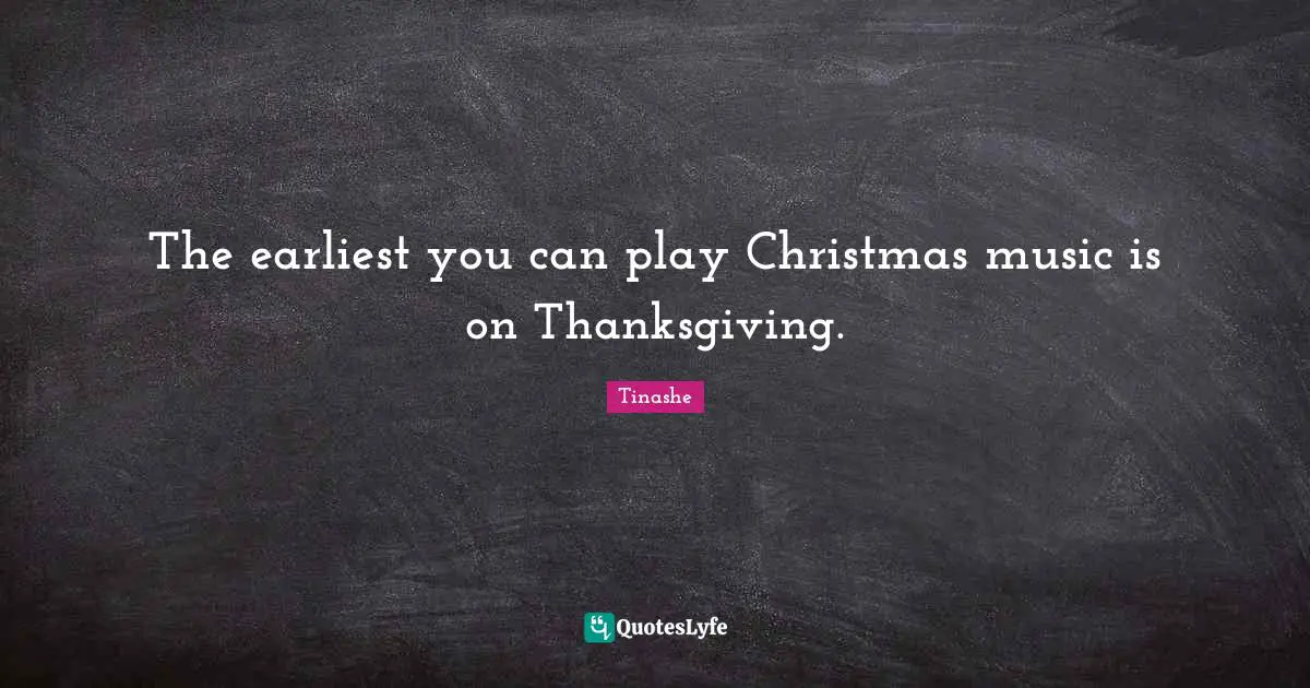 The earliest you can play Christmas music is on Thanksgiving.