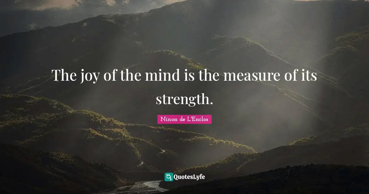 Ninon De L'Enclos Quotes: "The joy of the mind is the measure of its strength."
