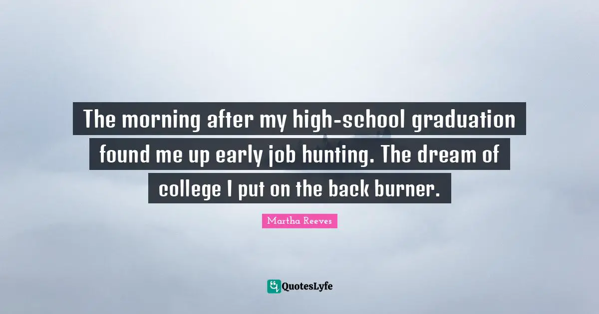 The morning after my high-school graduation found me up early job hunting. The dream of college I put on the back burner.