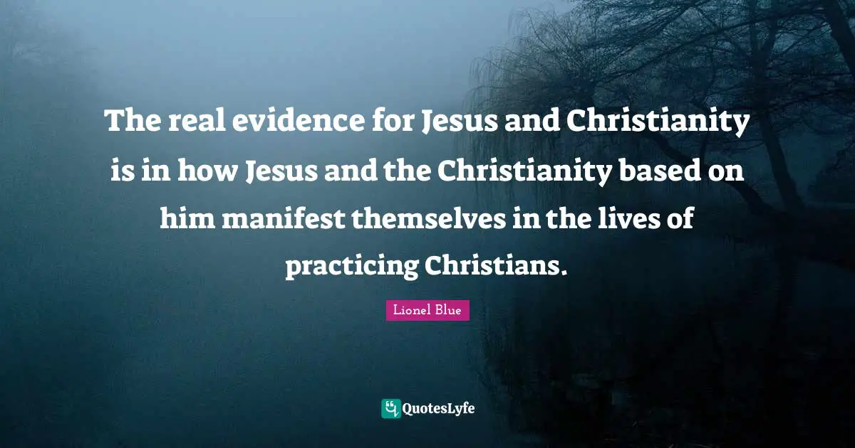 Lionel Blue Quotes: "The real evidence for Jesus and Christianity is in how Jesus and the Christianity based on him manifest themselves in the lives of practicing Christians."