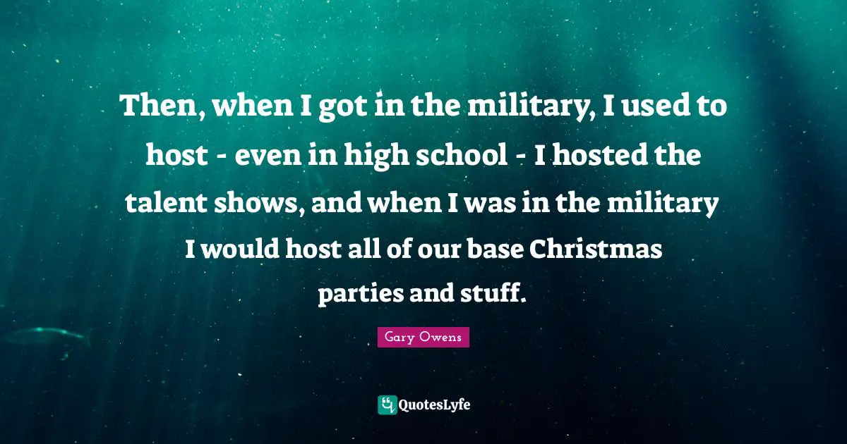 Then, when I got in the military, I used to host - even in high school - I hosted the talent shows, and when I was in the military I would host all of our base Christmas parties and stuff.