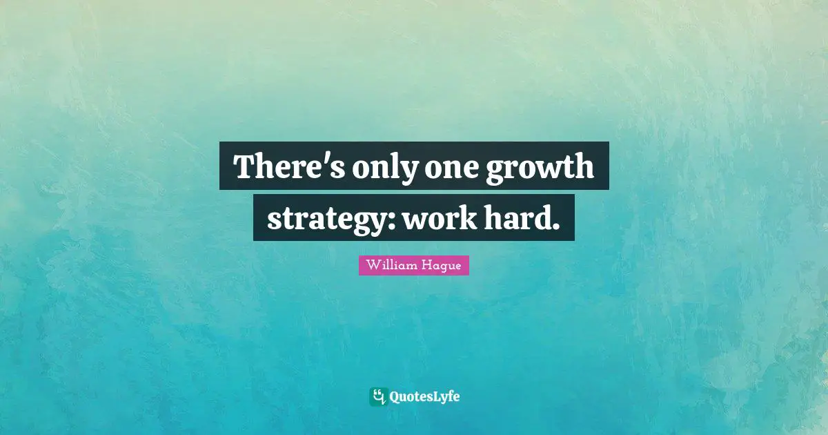 There's only one growth strategy: work hard.