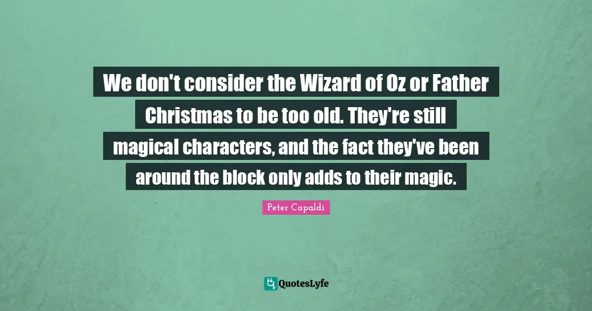 We don't consider the Wizard of Oz or Father Christmas to be too old. They're still magical characters, and the fact they've been around the block only adds to their magic.