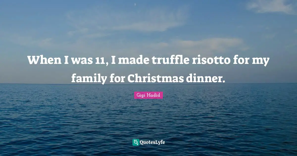 When I was 11, I made truffle risotto for my family for Christmas dinner.