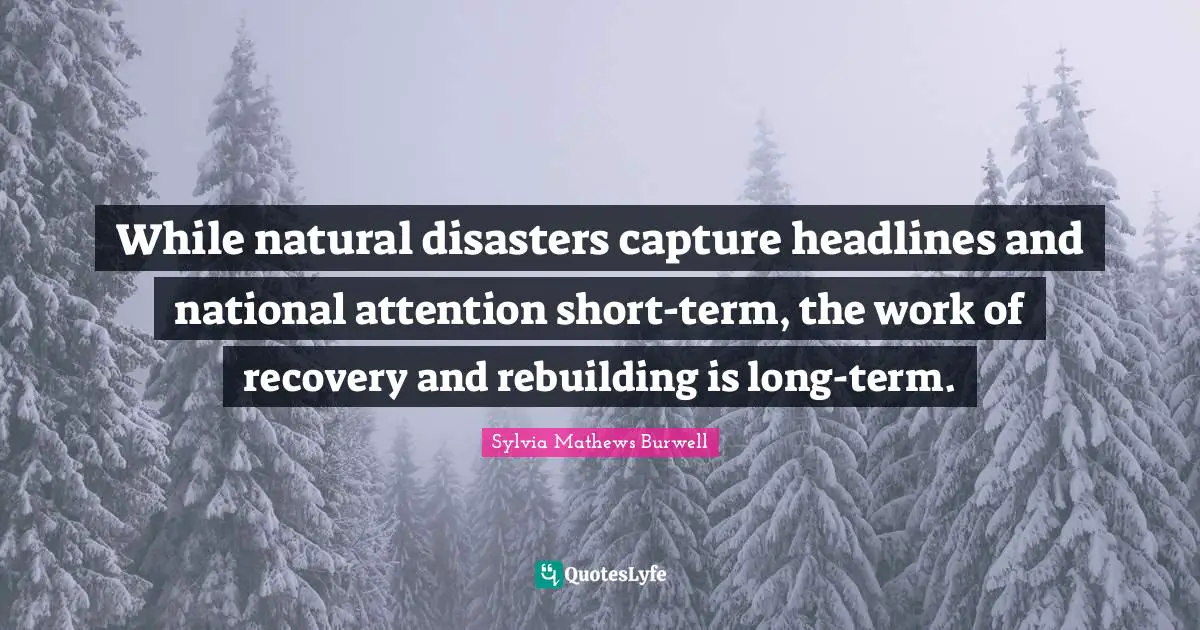 While natural disasters capture headlines and national attention short-term, the work of recovery and rebuilding is long-term.
