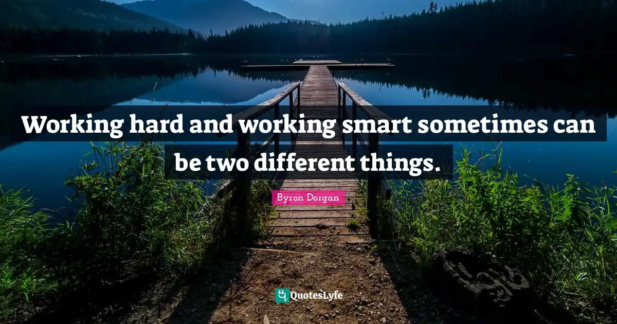 Working Hard Quotes: "Working hard and working smart sometimes can be two different things."