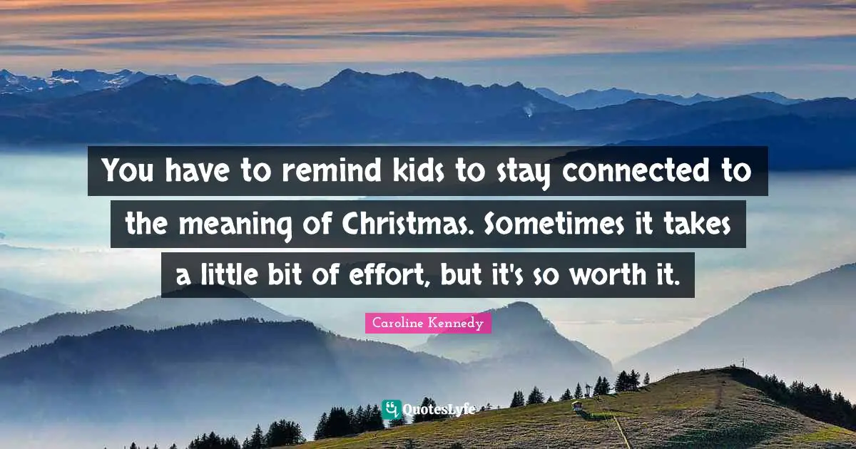 You have to remind kids to stay connected to the meaning of Christmas. Sometimes it takes a little bit of effort, but it's so worth it.
