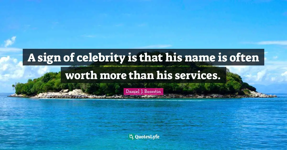 A sign of celebrity is that his name is often worth more than his services.