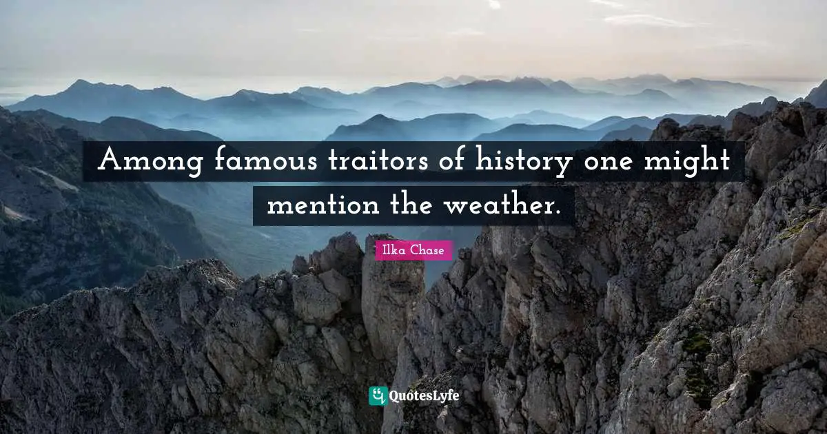 Among famous traitors of history one might mention the weather.