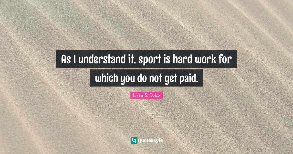 As I understand it, sport is hard work for which you do not get paid.