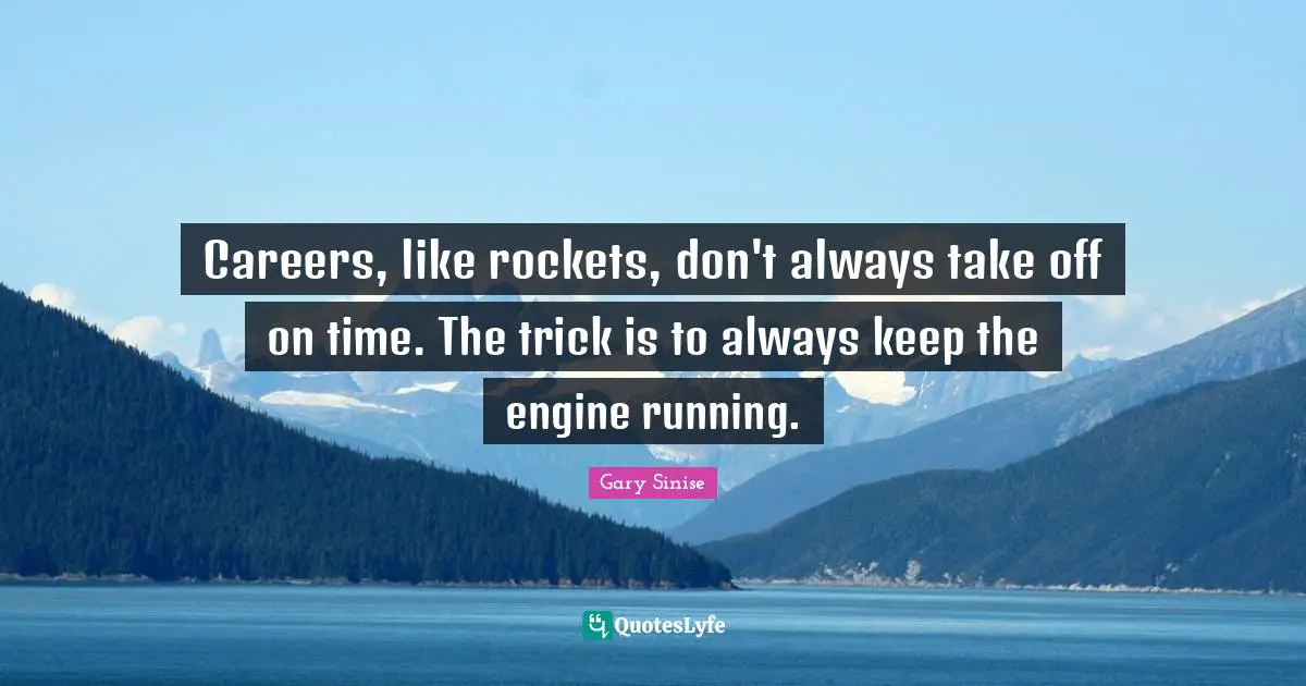 Careers, like rockets, don't always take off on time. The trick is to always keep the engine running.