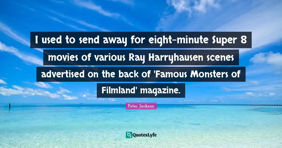 I used to send away for eight-minute Super 8 movies of various Ray Harryhausen scenes advertised on the back of 'Famous Monsters of Filmland' magazine.