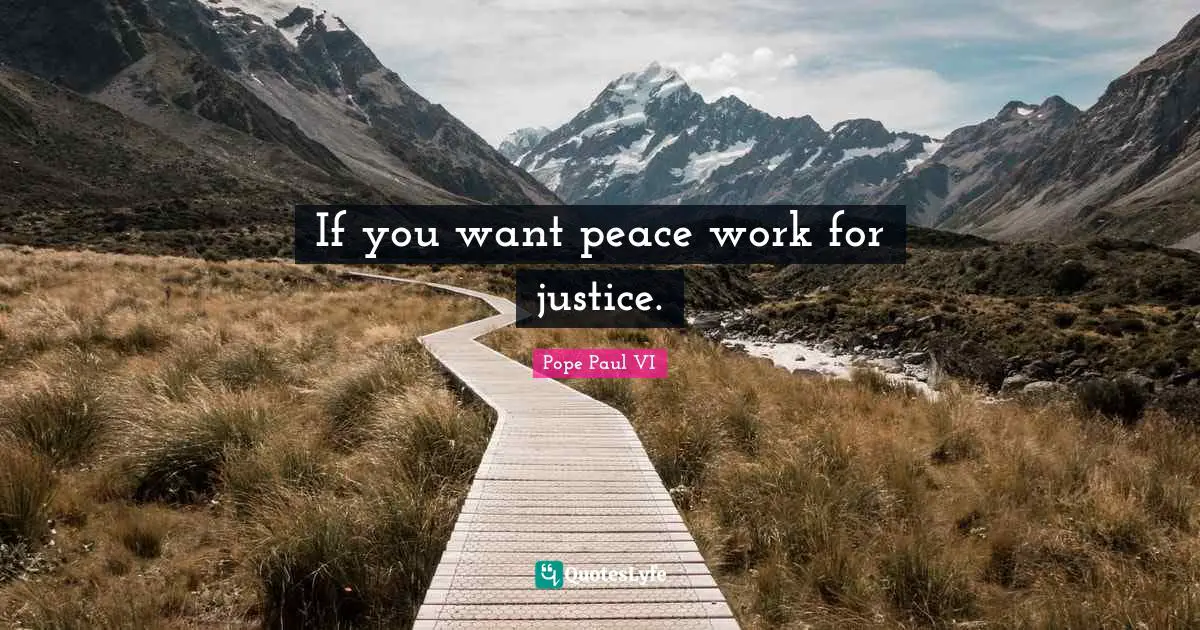 If you want peace work for justice.
