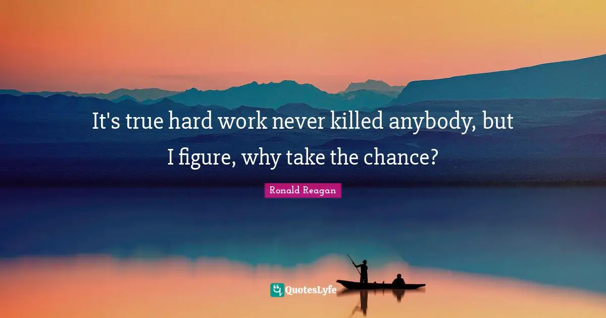 Ronald Reagan Quotes: It's true hard work never killed anybody, but I figure, why take the chance?