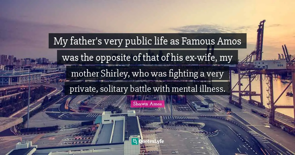 My father's very public life as Famous Amos was the opposite of that of his ex-wife, my mother Shirley, who was fighting a very private, solitary battle with mental illness.