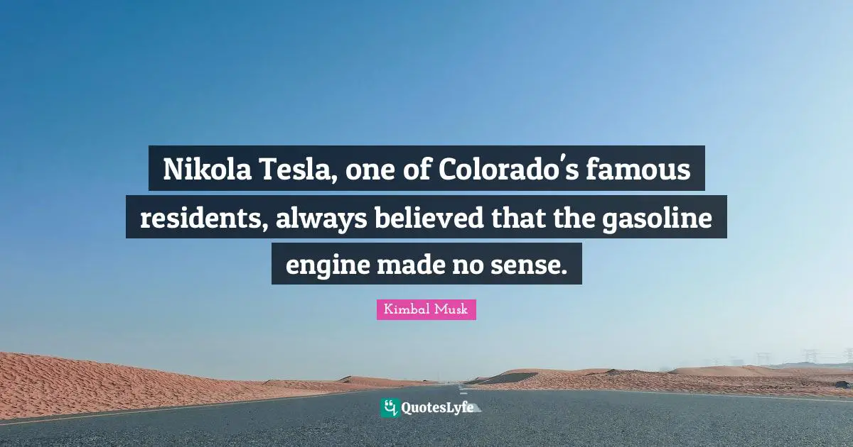 Nikola Tesla, one of Colorado's famous residents, always believed that the gasoline engine made no sense.