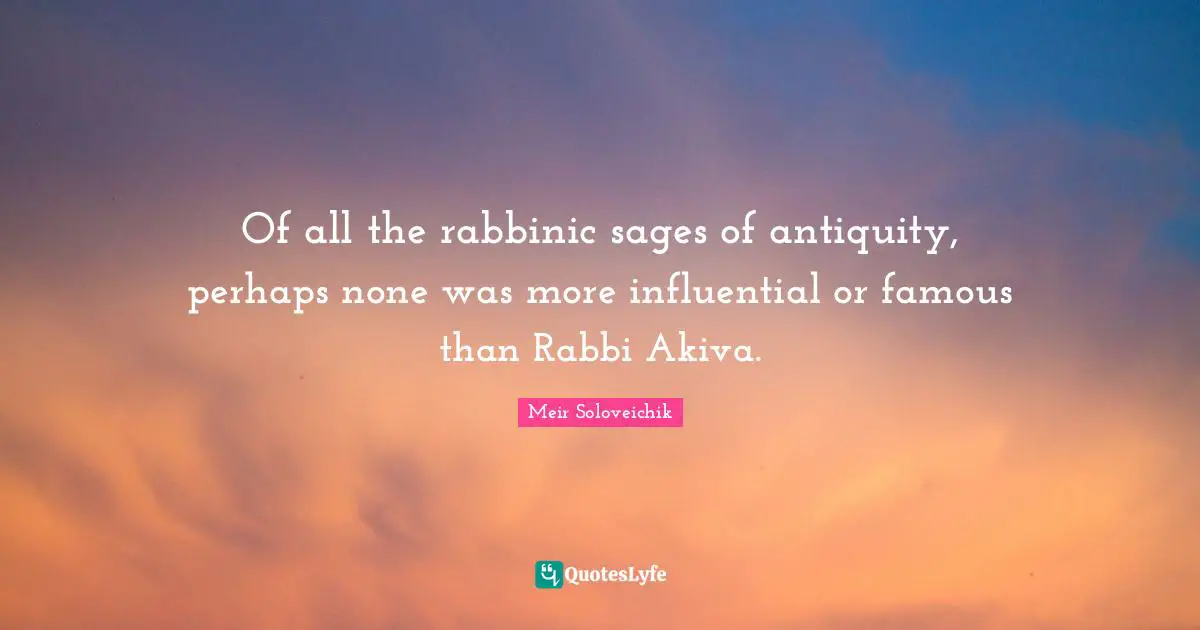 Of all the rabbinic sages of antiquity, perhaps none was more influential or famous than Rabbi Akiva.
