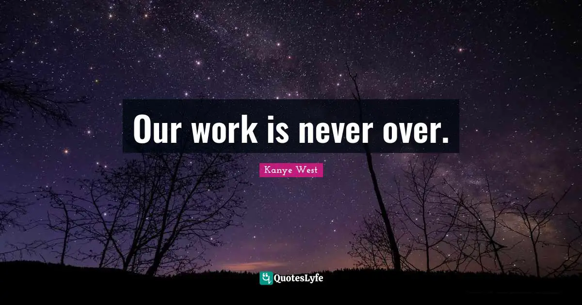 Our work is never over.