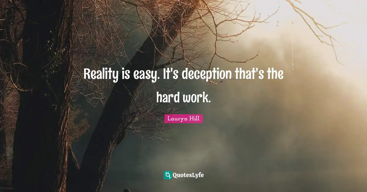 Lauryn Hill Quotes: "Reality is easy. It's deception that's the hard work."