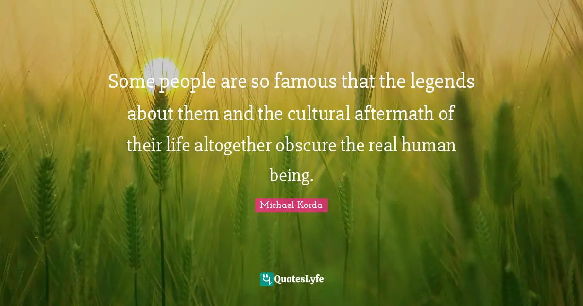 Some people are so famous that the legends about them and the cultural aftermath of their life altogether obscure the real human being.