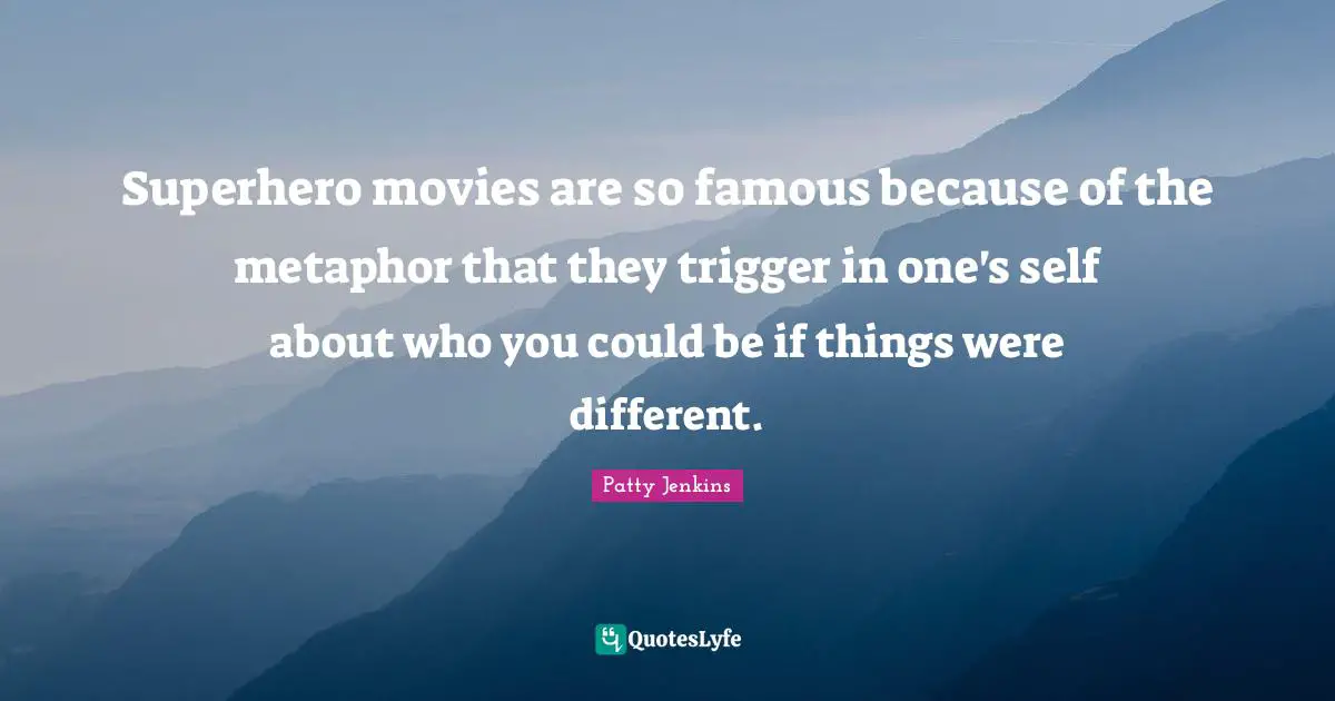 Superhero movies are so famous because of the metaphor that they trigger in one's self about who you could be if things were different.