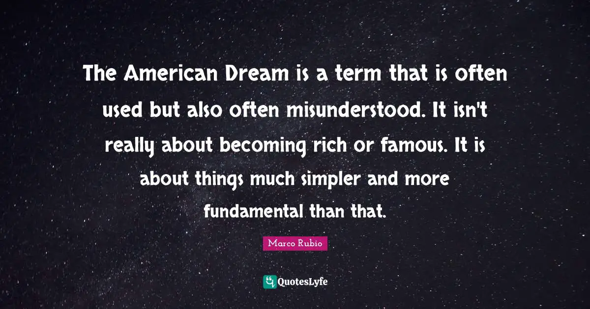 The American Dream is a term that is often used but also often misunderstood. It isn't really about becoming rich or famous. It is about things much simpler and more fundamental than that.
