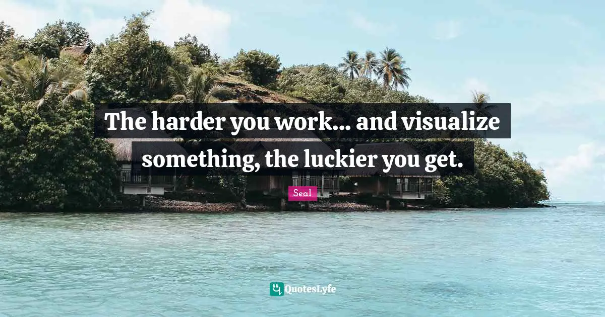 Visualize Quotes: "The harder you work... and visualize something, the luckier you get."