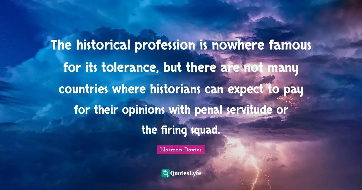 The historical profession is nowhere famous for its tolerance, but there are not many countries where historians can expect to pay for their opinions with penal servitude or the firing squad.