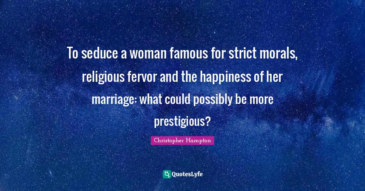 C. B.Hampton Quotes: "To seduce a woman famous for strict morals, religious fervor and the happiness of her marriage: what could possibly be more prestigious?"