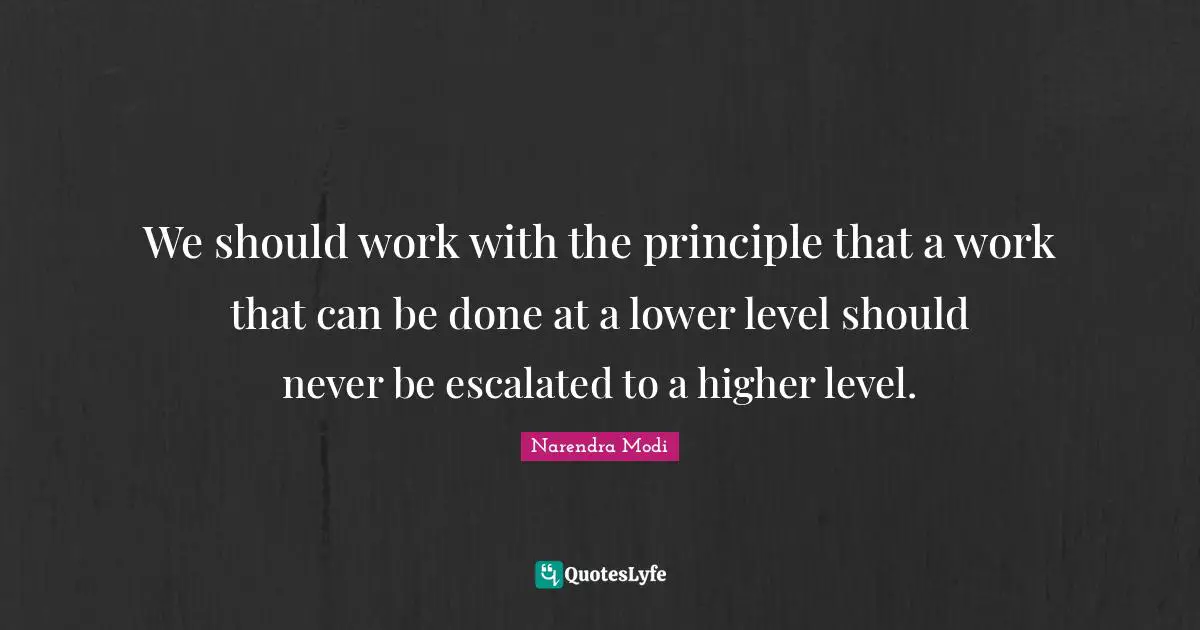 We should work with the principle that a work that can be done at a lower level should never be escalated to a higher level.