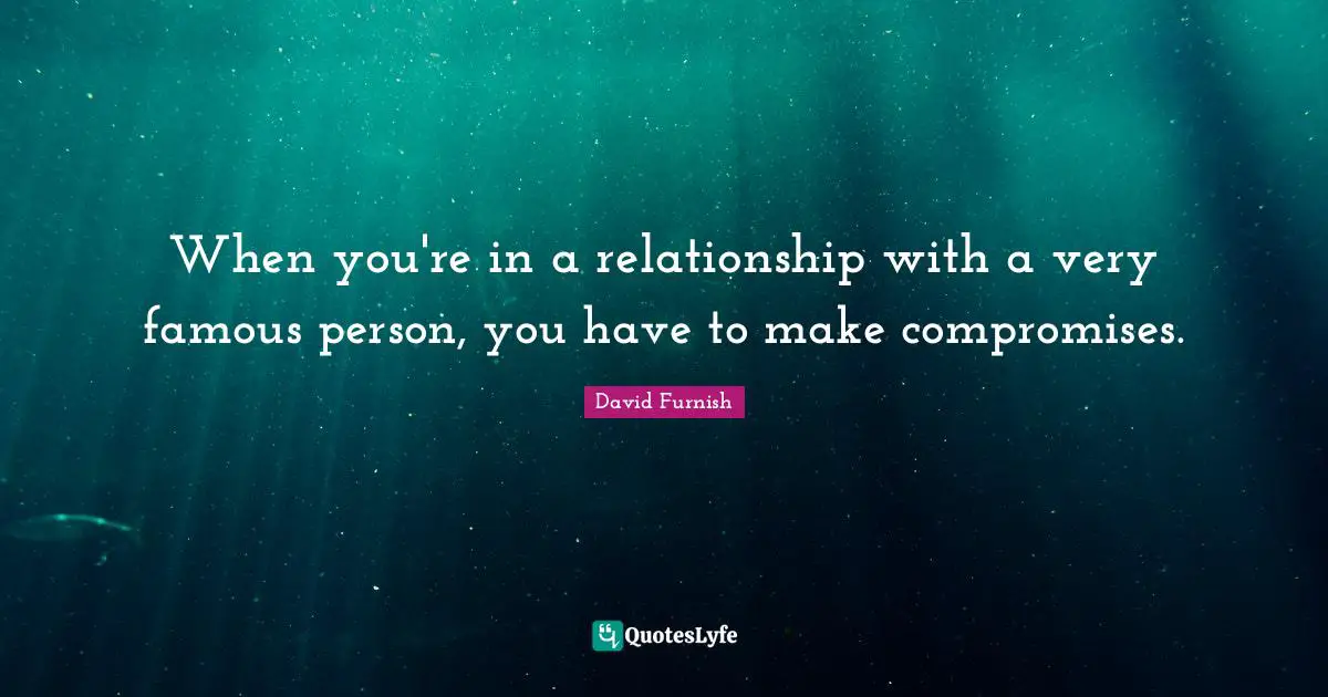 When you're in a relationship with a very famous person, you have to make compromises.