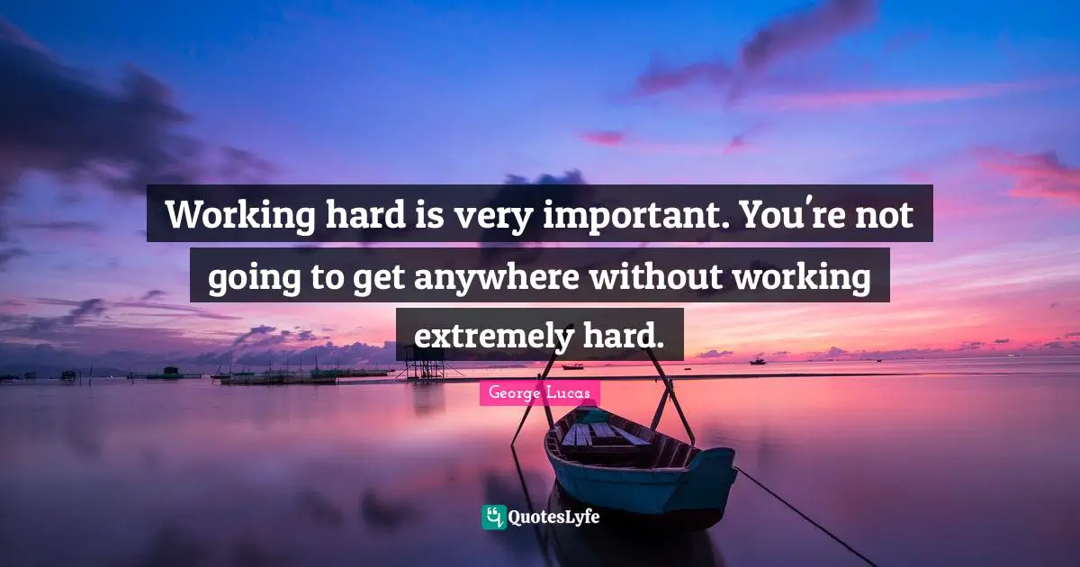 Working Hard Quotes: "Working hard is very important. You're not going to get anywhere without working extremely hard."