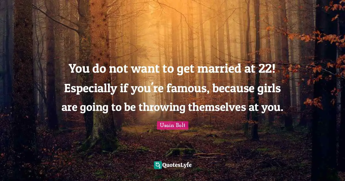 Usain Bolt Quotes: "You do not want to get married at 22! Especially if you're famous, because girls are going to be throwing themselves at you."