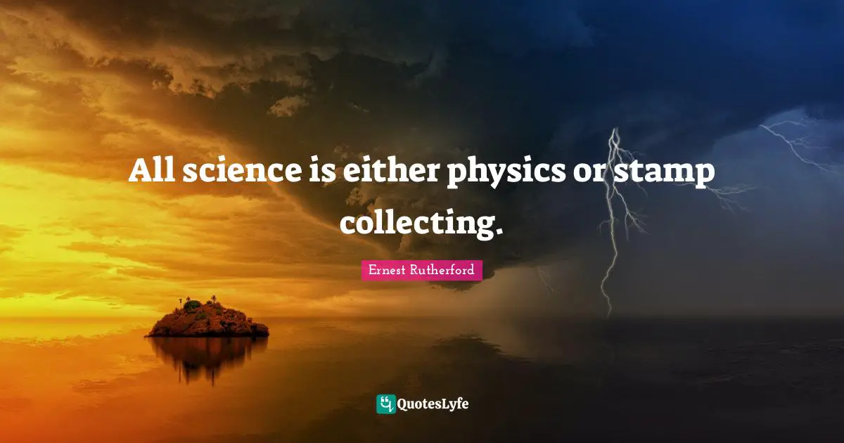 Physics Quotes: "All science is either physics or stamp collecting."
