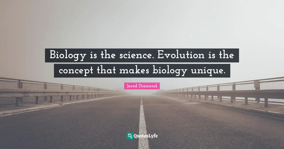 Jared Diamond Quotes: "Biology is the science. Evolution is the concept that makes biology unique."