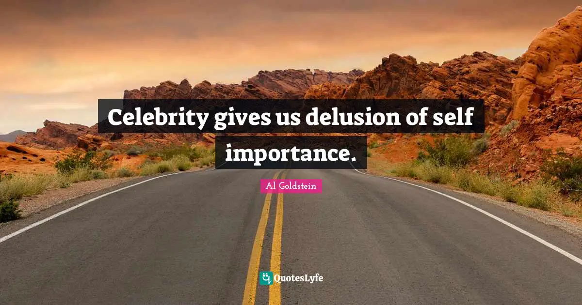 Celebrity gives us delusion of self importance.