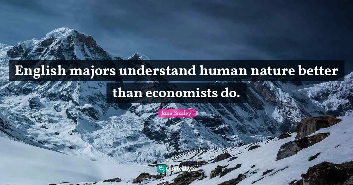Jane Smiley Quotes: "English majors understand human nature better than economists do."