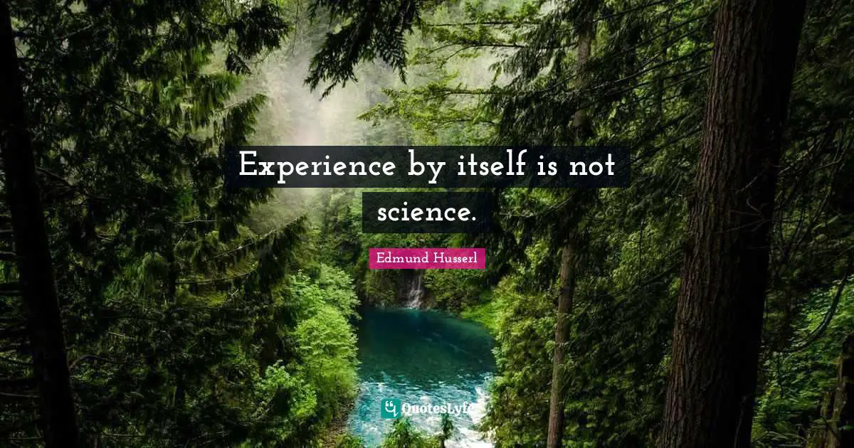 Edmund Husserl Quotes: "Experience by itself is not science."