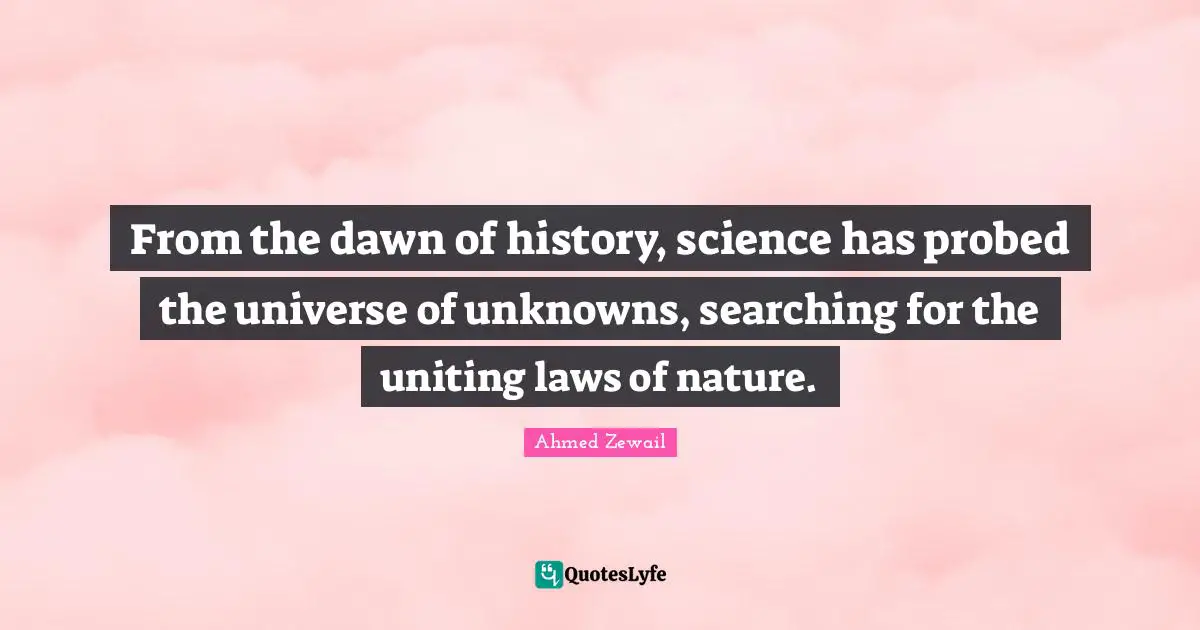 From the dawn of history, science has probed the universe of unknowns, searching for the uniting laws of nature.