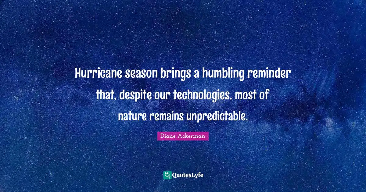 Hurricane season brings a humbling reminder that, despite our technologies, most of nature remains unpredictable.