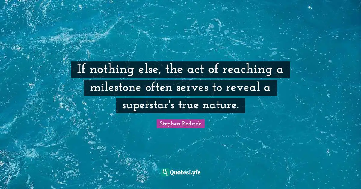 Stephen Rodrick Quotes: "If nothing else, the act of reaching a milestone often serves to reveal a superstar's true nature."