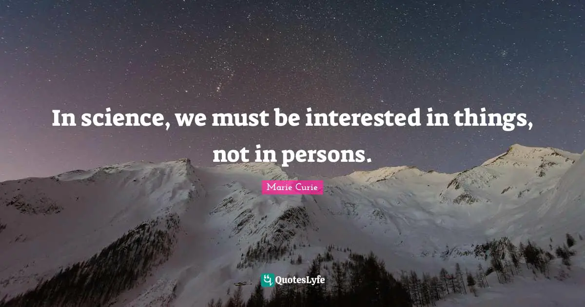Marie Curie Quotes: "In science, we must be interested in things, not in persons."