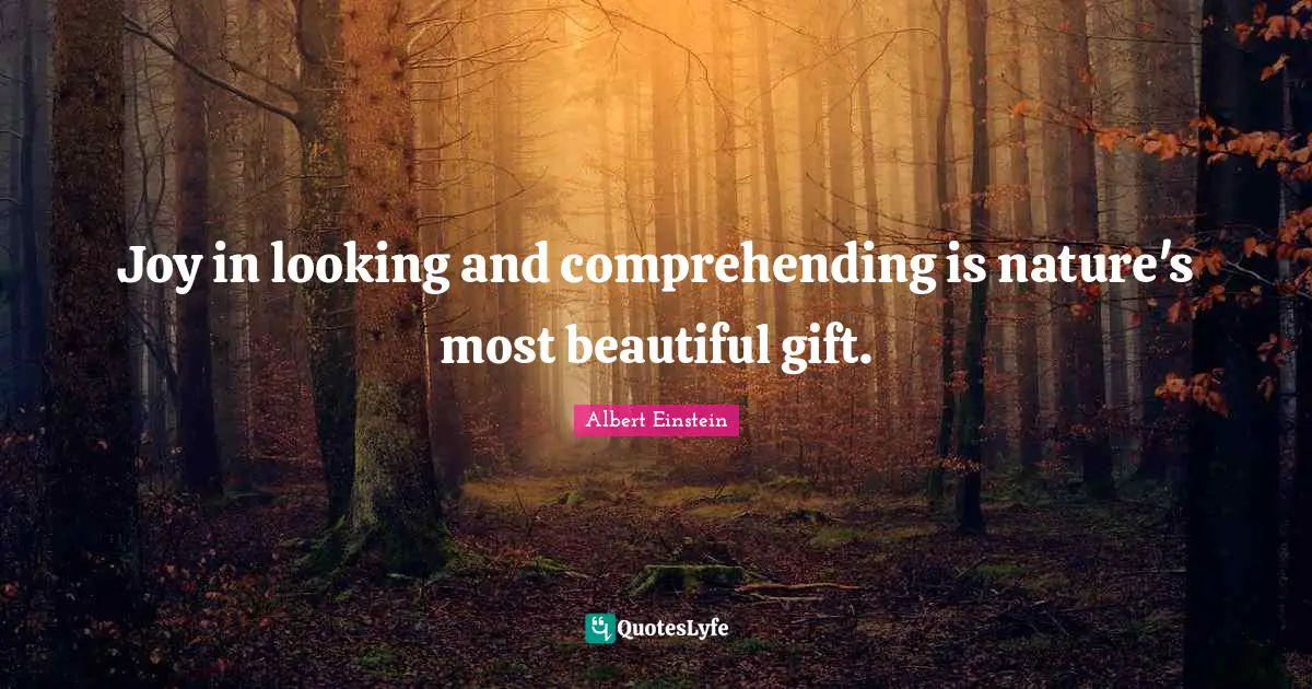 Intelligence Quotes: "Joy in looking and comprehending is nature's most beautiful gift."