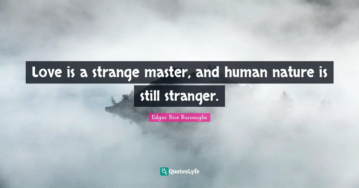 Love is a strange master, and human nature is still stranger.