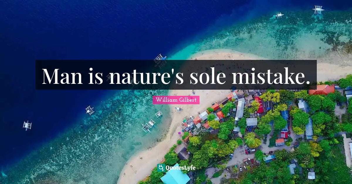 Man is nature's sole mistake.