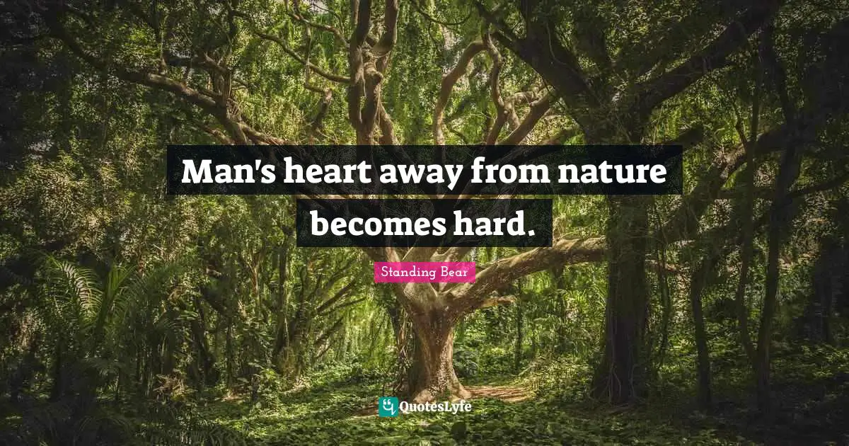 Man's heart away from nature becomes hard.