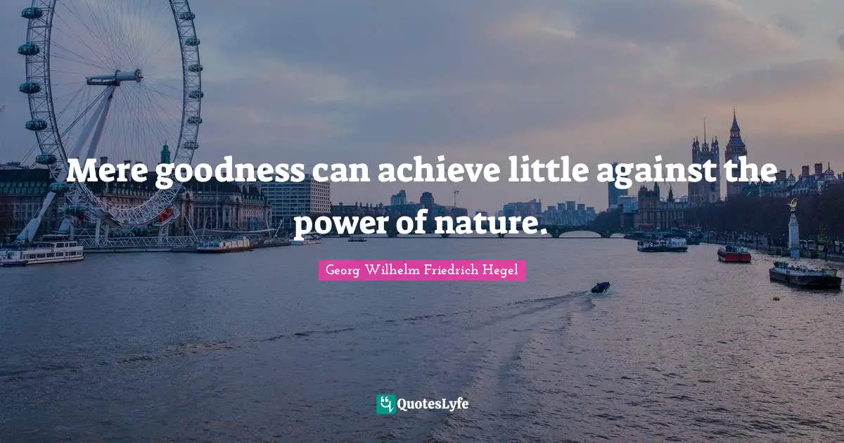 Mere goodness can achieve little against the power of nature.