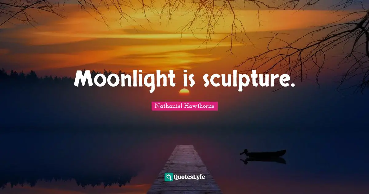 Moonlight Quotes: "Moonlight is sculpture."