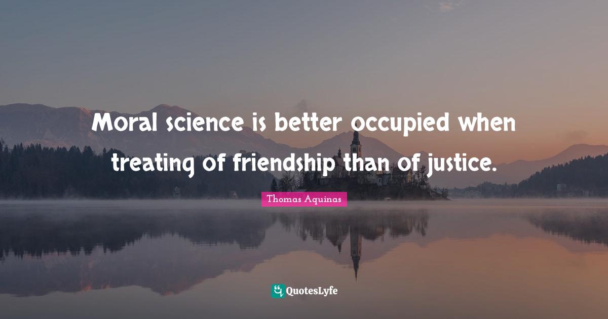 Moral science is better occupied when treating of friendship than of j