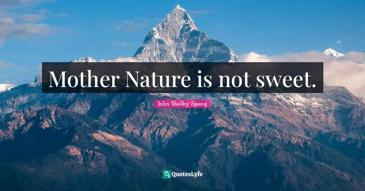 Mother Nature is not sweet.